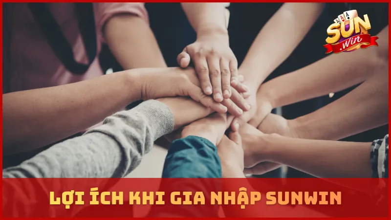 Lợi ích khi gia nhập đội ngũ SUNWIN