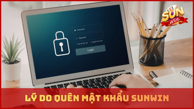 Lý do quên mật khẩu SUNWIN
