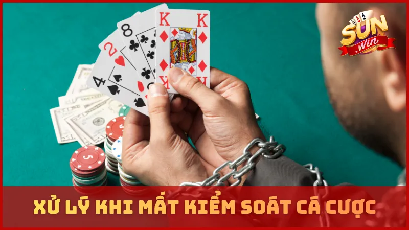 Xử lý khi mất kiểm soát cá cược