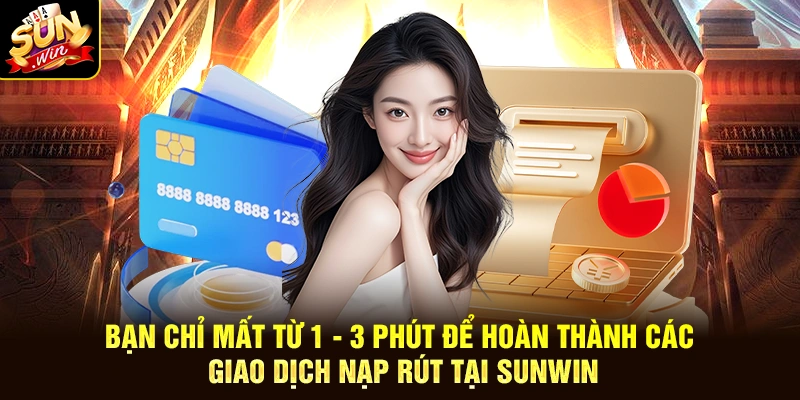 Bạn chỉ mất từ 1 - 3 phút để hoàn thành các giao dịch nạp rút tại SUNWIN