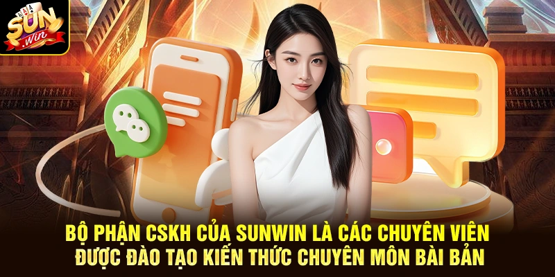 Bộ phận CSKH của SUNWIN là các chuyên viên được đào tạo kiến thức chuyên môn bài bản