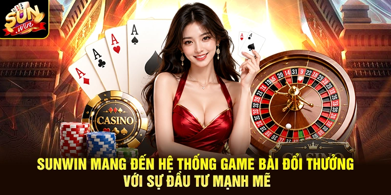 SUNWIN mang đến hệ thống game bài đổi thưởng với sự đầu tư mạnh mẽ